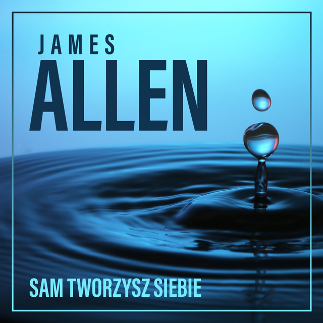 James Allen - Sam tworzysz siebie, czyli jak Twoje myśli wpływają na życie