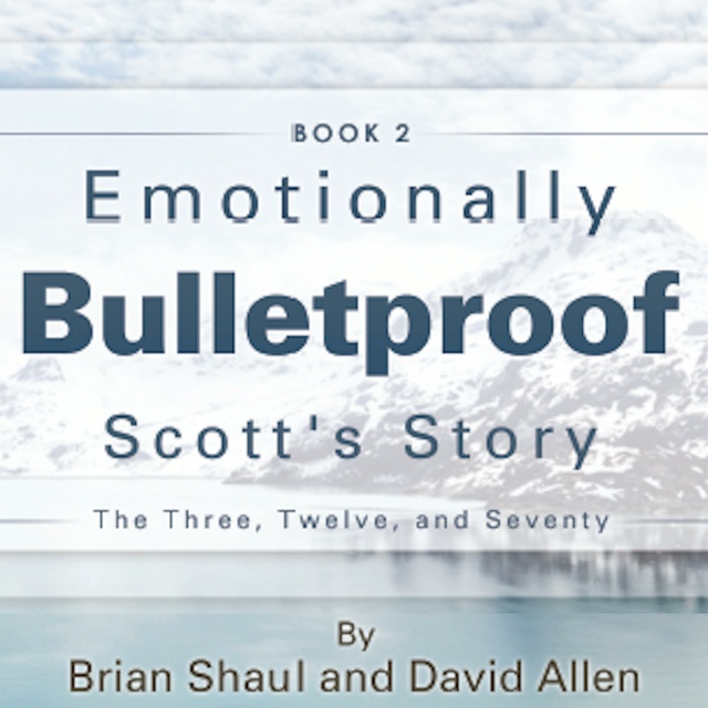 David Allen, Brian Shaul - Emotionally Bulletproof Scott's Story - Book 2: The Three Twelve and Seventy