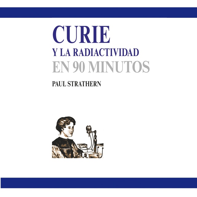 Paul Strathern - Curie y la radiactividad en 90 minutos (acento castellano)