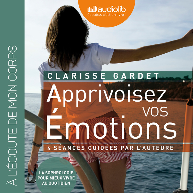 Clarisse Gardet - Apprivoisez vos émotions - 4 séances de sophrologie guidées par l'auteur et un livret