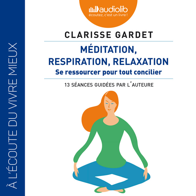 Clarisse Gardet - Méditation, respiration, relaxation - Se ressourcer pour tout concilier: Contient un livret de 12 pages