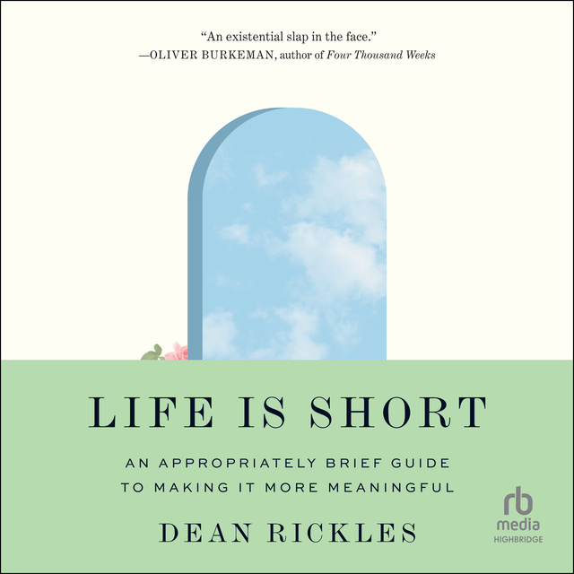 Dean Rickles - Life Is Short: An Appropriately Brief Guide to Making It More Meaningful