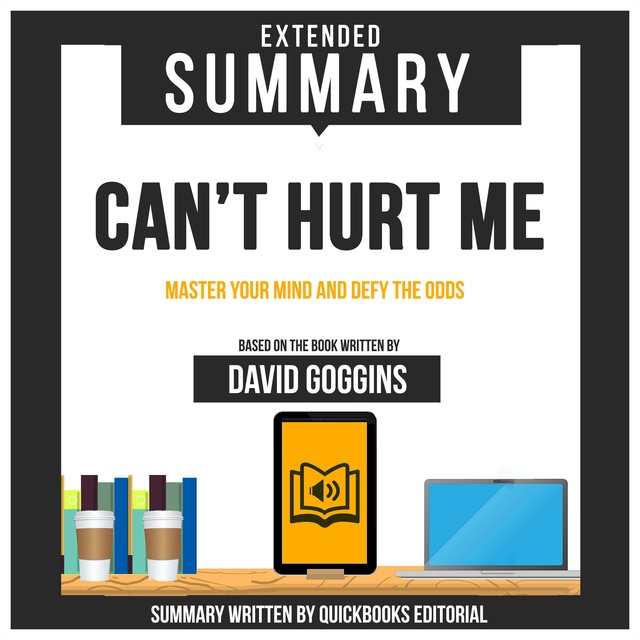 Extended Summary Of Can't Hurt Me - Master Your Mind And Defy The Odds:  Based On The Book Written By David Goggins - Audiobook - Quickbooks  Editorial - Storytel