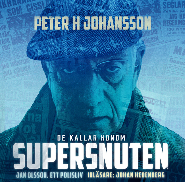 Peter H Johansson - De kallar honom Supersnuten : Jan Olsson, ett polisliv