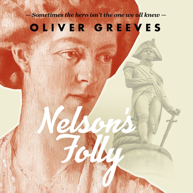 Oliver Greeves - Nelson's Folly: Sometimes the hero isn't the one we all knew