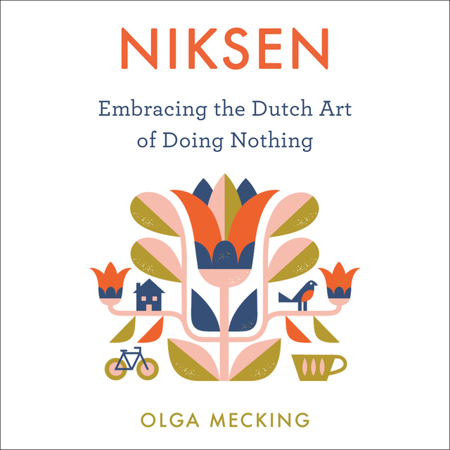 Olga Mecking - Niksen: Embracing the Dutch Art of Doing Nothing