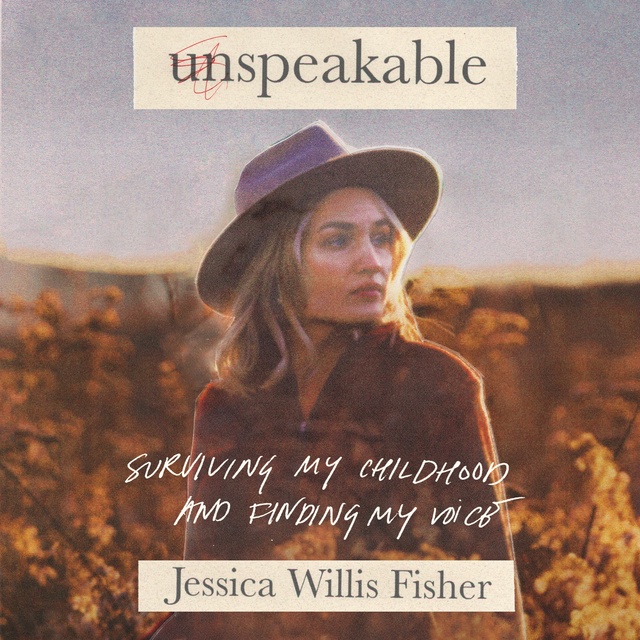 Jessica Willis Fisher - Unspeakable: Surviving My Childhood and Finding My Voice