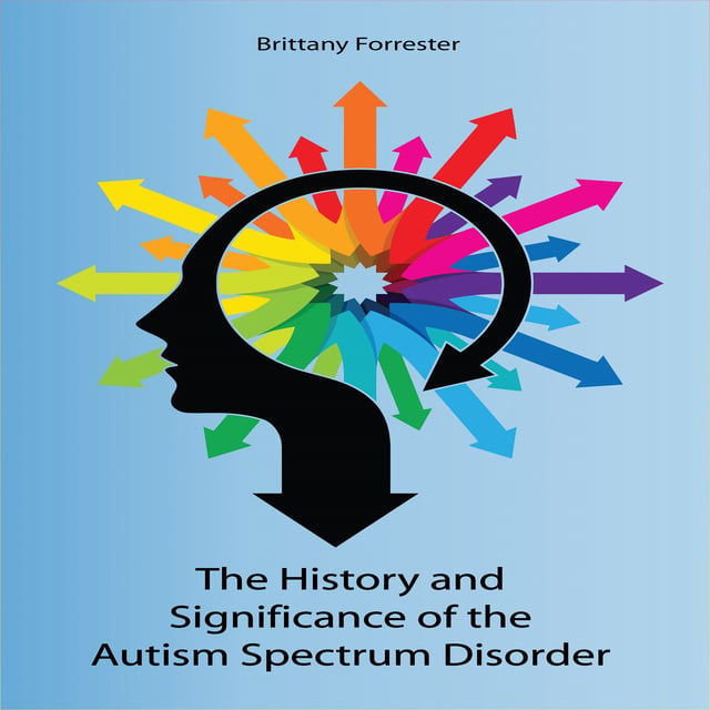 Brittany Forrester - History and Significance of the Autism Spectrum Disorder