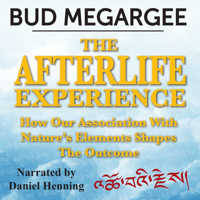 Bud Megargee - The Afterlife Experience - How Our Asociation With Nature's Elements Shapes the Outcome