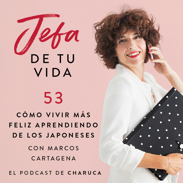 Charuca - Ep 53. Cómo vivir más feliz aprendiendo de los japoneses. Con Marcos Cartagena.