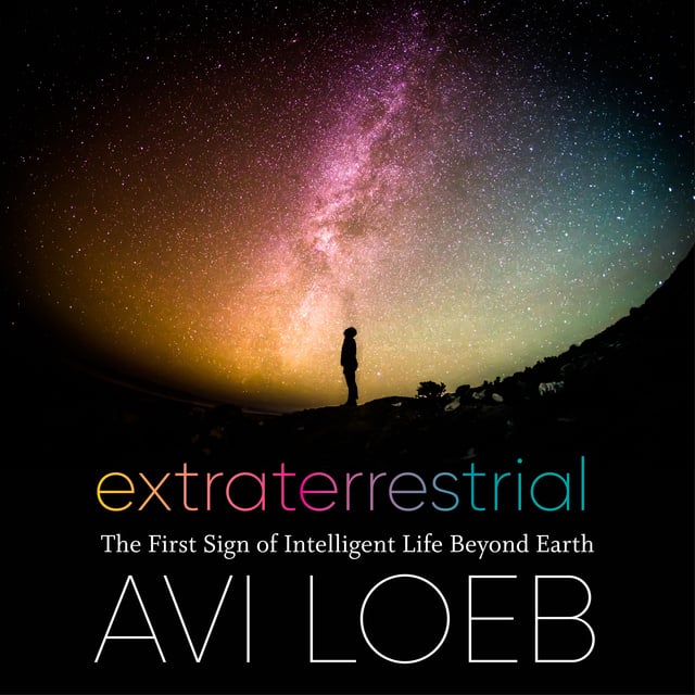 Avi Loeb - Extraterrestrial: The First Sign of Intelligent Life Beyond Earth