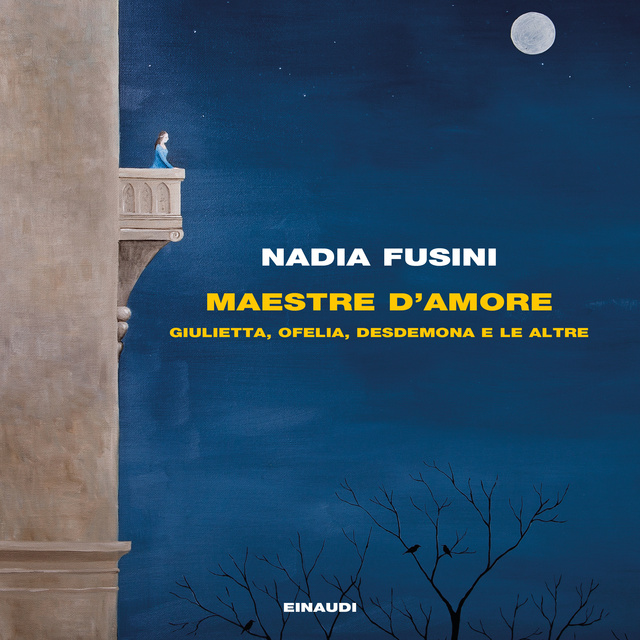 Nadia Fusini - Maestre d'amore: Giulietta, Ofelia, Desdemona e le altre