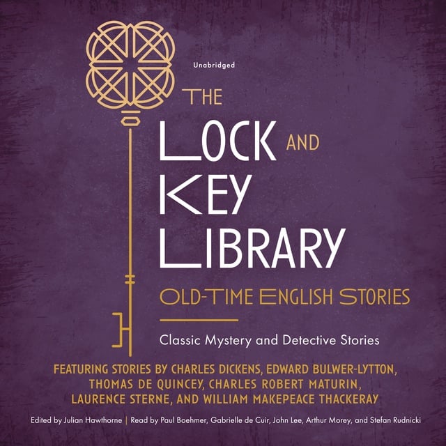 Various authors, Charles Dickens, William Makepeace Thackeray, Laurence Sterne, Thomas de Quincey, Edward Bulwer-Lytton, Julian Hawthorne, Charles Robert Maturin - The Lock and Key Library: Old-Time English Stories: Classic Mystery and Detective Stories