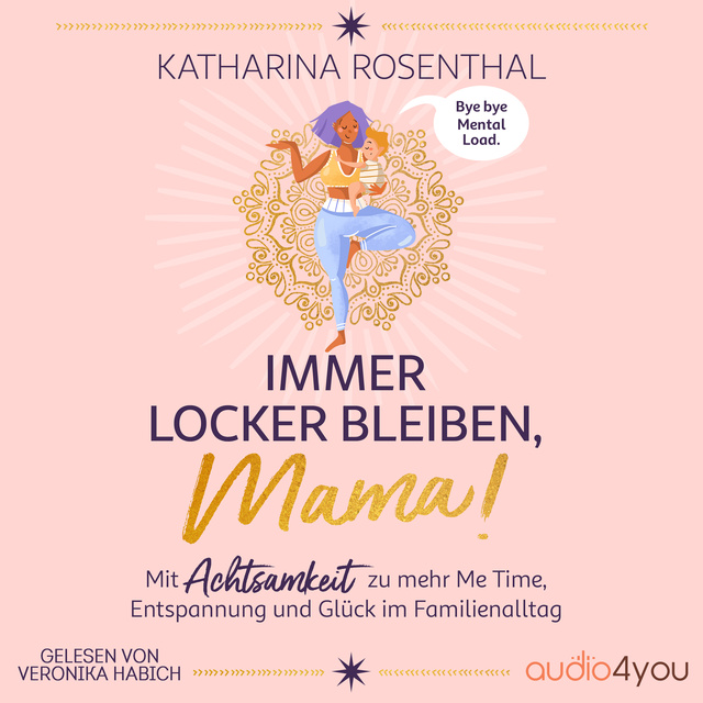 Katharina Rosenthal - Immer locker bleiben, Mama!: Mit Achtsamkeit zu mehr Me Time, Entspannung und Glück im Familienalltag