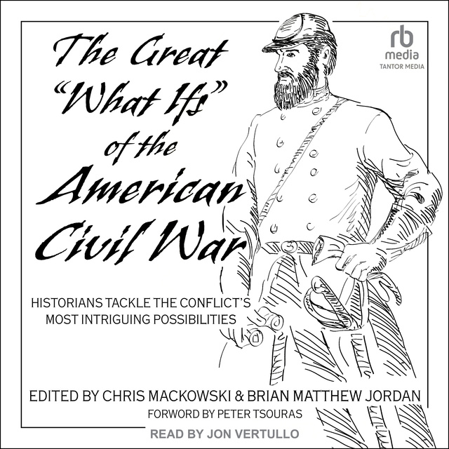  - The Great "What Ifs" of the American Civil War: Historians Tackle the Conflict’s Most Intriguing Possibilities