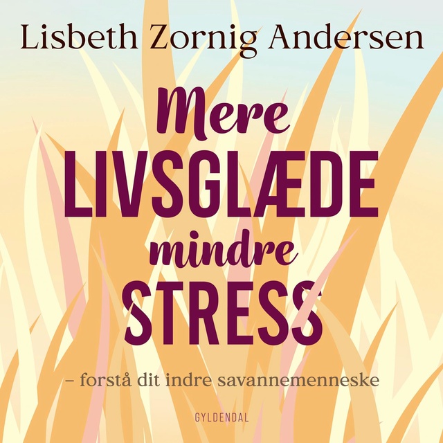 Lisbeth Zornig Andersen - Mere livsglæde mindre stress: Forstå dit indre savannemenneske