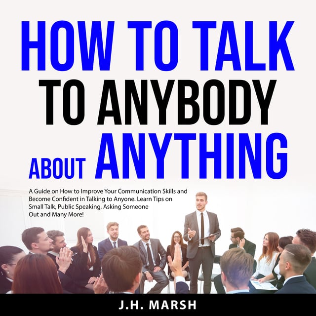 J.H. Marsh - How to Talk to Anybody About Anything