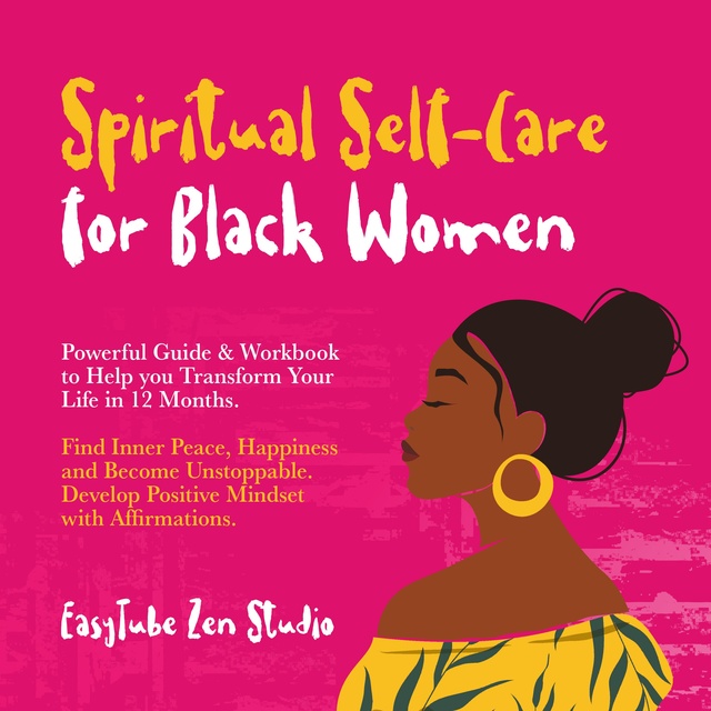 Spiritual Self-Care for Black Women: Powerful Guide & Workbook to Help you  Transform Your Life in 12 Months. Find Inner Peace, Happiness and Become  Unstoppable. Develop Positive Mindset with Affirmations. - Audiobook 