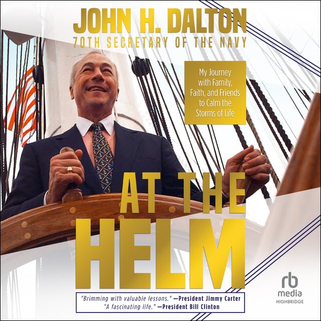 John H. Dalton - At the Helm: My Journey with Family, Faith, and Friends to Calm the Storms of Life