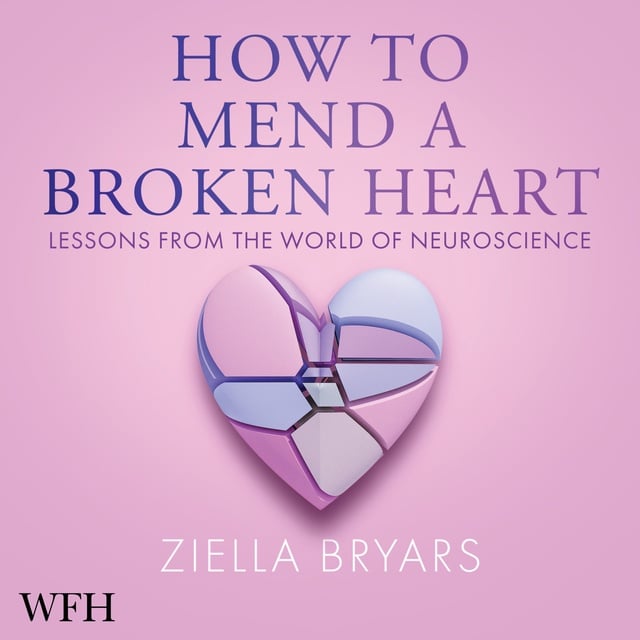 Ziella Bryars - How to Mend a Broken Heart: Lessons from the World of Neuroscience