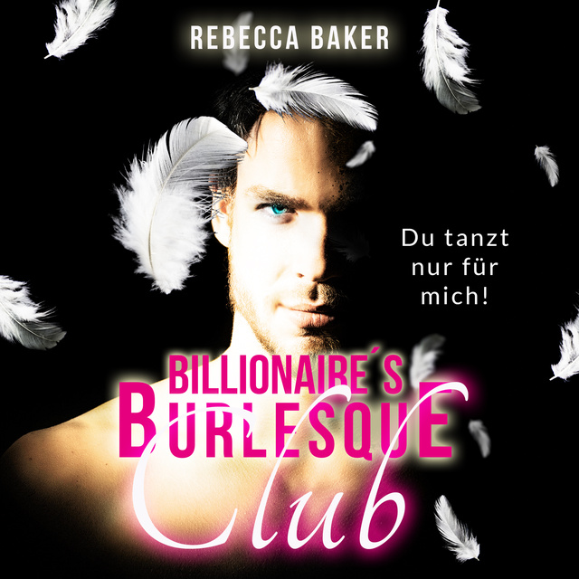 Rebecca Baker - Billionaire's Burlesque Club: Du tanzt nur für mich