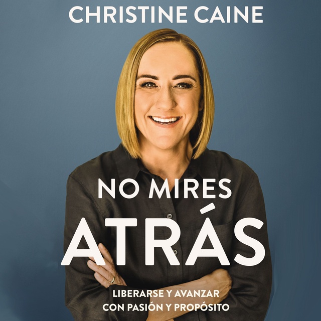 Christine Caine - No mires atrás: Liberarse y avanzar con pasión y propósito
