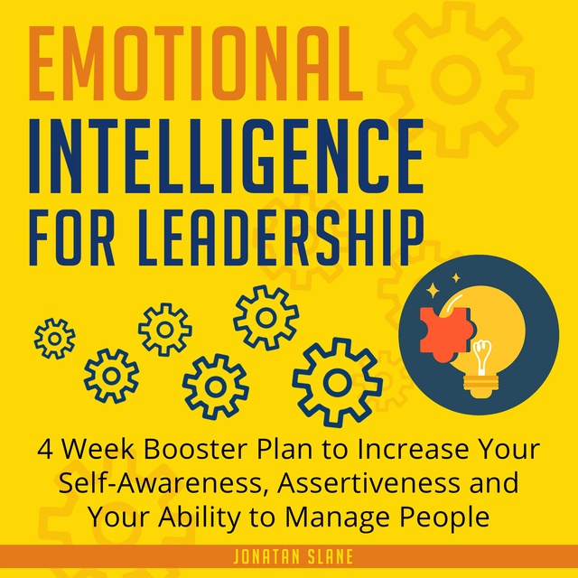 Jonatan Slane - Emotional Intelligence for Leadership: 4 Week Booster Plan to Increase Your Self-Awareness, Assertiveness and Your Ability to Manage People