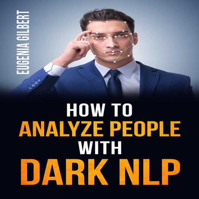 How To Analyse People With Dark Nlp Unlocking The Secrets Of Non Verbal Communication And