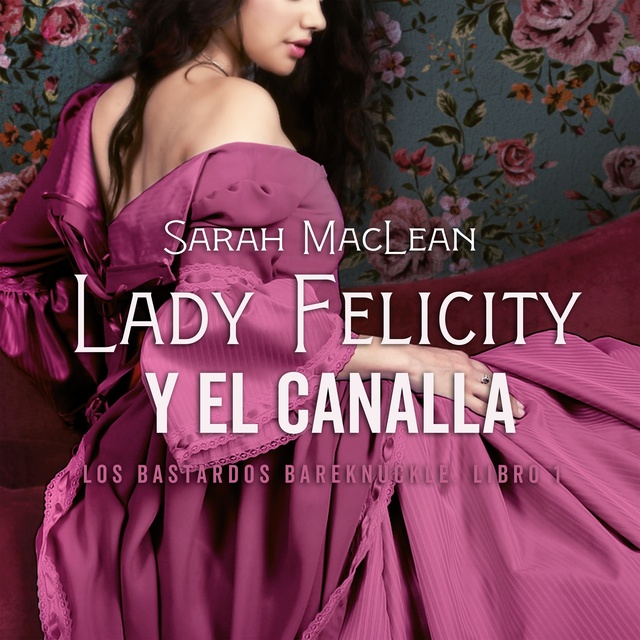 Sarah MacLean - Lady Felicity y el canalla: Los bastardos Bareknuckle. Libro 1