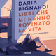 Libri che mi hanno rovinato la vita: e altri amori malinconici - Daria Bignardi