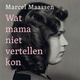 Wat mama niet vertellen kon - Marcel Maassen