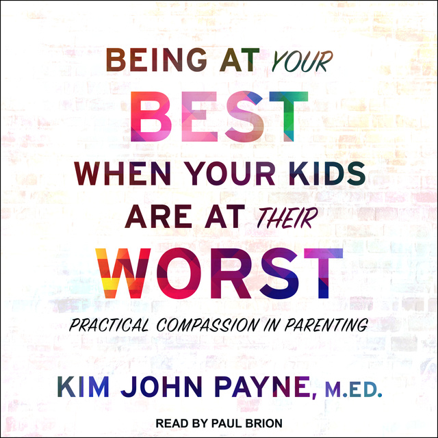 Being at Your Best When Your Kids Are at Their Worst: Practical Compassion in Parenting
                    Kim John Payne, MED