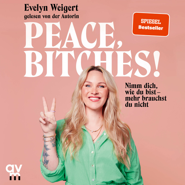 Peace, Bitches!: Nimm dich, wie du bist - mehr brauchst du nicht
                    Evelyn Weigert