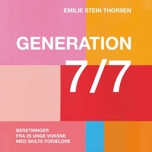 Generation 7/7: Beretninger fra 25 unge voksne med skilte forældre
                    Emilie Stein Thorsen
