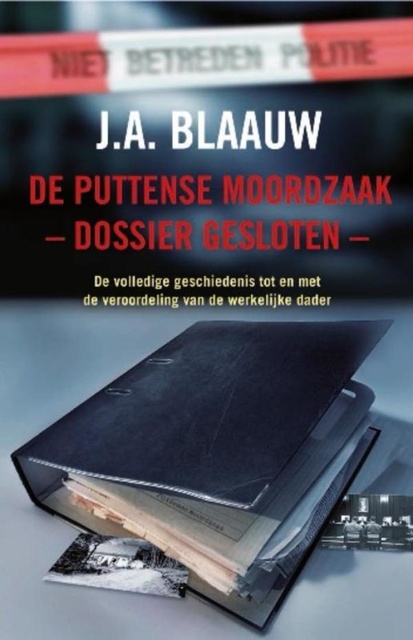 De Puttense moordzaak - dossier gesloten: de volledige geschiedenis tot en met de veroordeling van de werkelijke dader
                    J.A. Blaauw