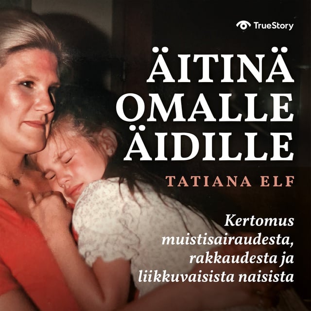 Äitinä omalle äidille – Kertomus muistisairaudesta, rakkaudesta ja liikkuvaisista naisista
                    Tatiana Elf