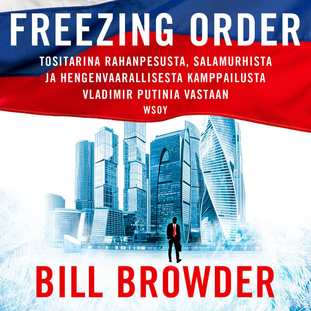 Freezing order: Tositarina rahanpesusta, salamurhista ja hengenvaarallisesta kamppailusta Vladimir Putinia vastaan
                    Bill Browder