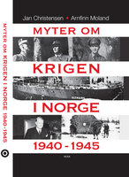 Myter om krigen i Norge 1940-1945 - Jan Christensen, Arnfinn Moland
