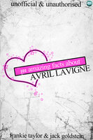 101 Amazing Facts about Avril Lavigne - Jack Goldstein, Frankie Taylor