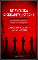 De svenska riskkapitalisterna : en berättelse om makt, pengar och hemligheter - Jan Almgren, Carolina Neurath