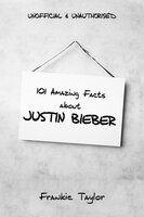 101 Amazing Facts about Justin Bieber - Frankie Taylor
