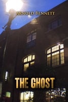 The Ghost: A Modern Fantasy - Arnold Bennett