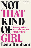Not That Kind of Girl : En ung kvinna berättar vad hon "lärt av livet" - Lena Dunham