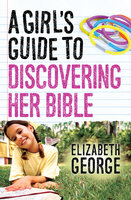 A Girl's Guide to Discovering Her Bible - Elizabeth George