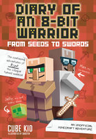 Diary of an 8-Bit Warrior: From Seeds to Swords: An Unofficial Minecraft Adventure - Cube Kid