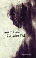 Born to Love, Cursed to Feel - Samantha King Holmes