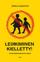 Leikkiminen kielletty!: Kontrolliyhteiskunnan lapset - Jukka Laajarinne