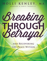 Breaking Through Betrayal: And Recovering the Peace Within - Holli Kenley