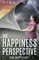The Happiness Perspective: Seeing Your Life Differently - Diane Wing
