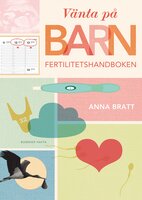 Vänta på barn : fertilitetshandboken - Anna Bratt